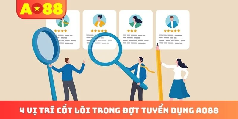 4 vị trí cốt lõi trong đợt tuyển dụng AO88 4 vị trí cốt lõi trong đợt tuyển dụng AO88