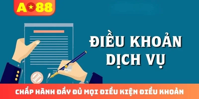 Chấp hành đầy đủ mọi điều kiện điều khoản Chấp hành đầy đủ mọi điều kiện điều khoản