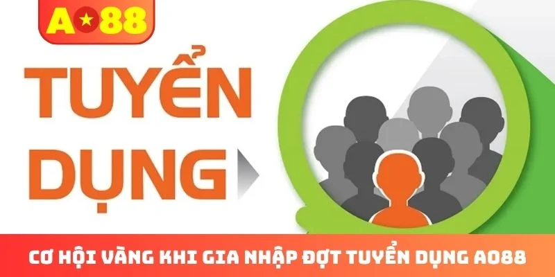 Cơ hội vàng khi gia nhập đợt tuyển dụng AO88 Cơ hội vàng khi gia nhập đợt tuyển dụng AO88